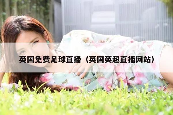 英国免费足球直播（英国英超直播网站）
