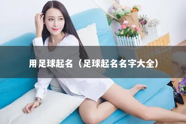 用足球起名（足球起名名字大全）