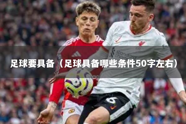 足球要具备（足球具备哪些条件50字左右）