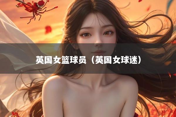 英国女篮球员（英国女球迷）
