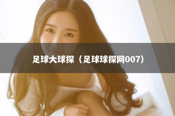 足球大球探（足球球探网007）