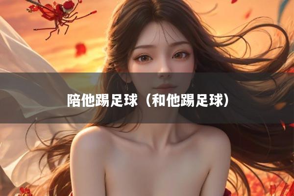 陪他踢足球（和他踢足球）